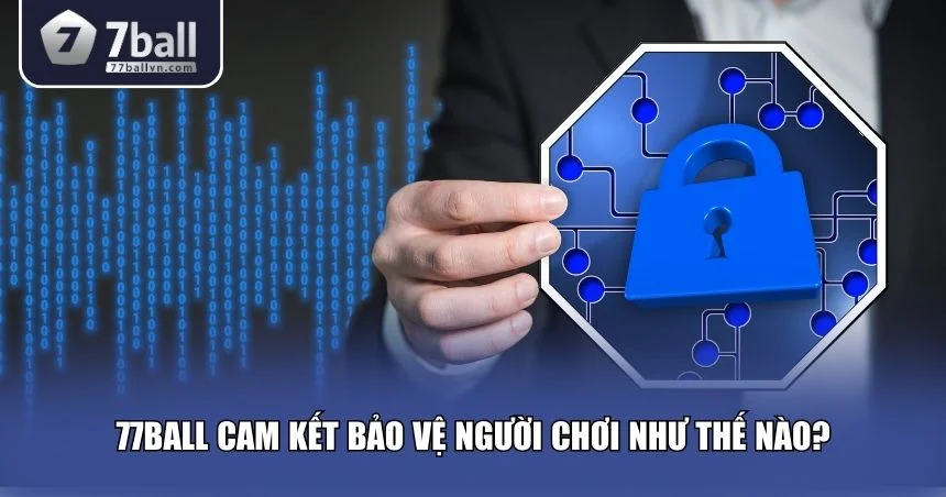 77Ball cam kết bảo vệ người chơi đến cùng
