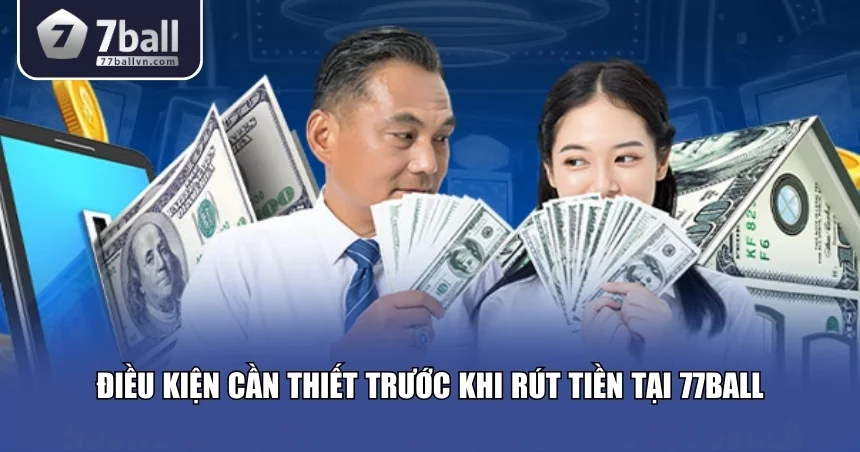 Điều kiện rút tiền 77Ball nhanh chóng