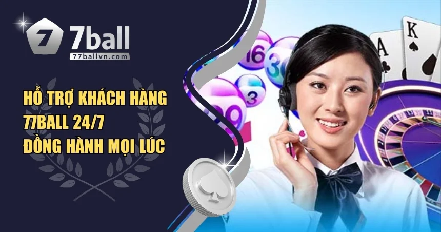 hỗ trợ khách hàng 77Ball 24/7