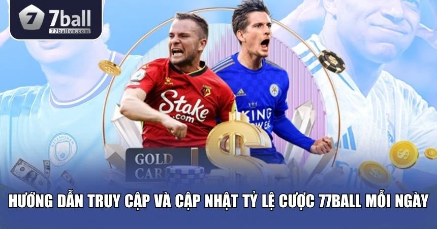 Hướng dẫn truy cập và cập nhật tỷ lệ cược 77Ball mỗi ngày