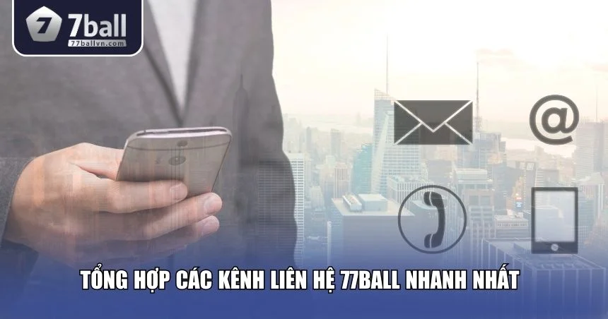 Tổng hợp các kênh liên hệ 77Ball nhanh nhất