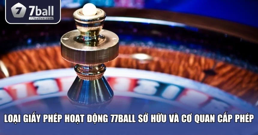 Quy trình cấp giấy phép hoạt động 77Ball