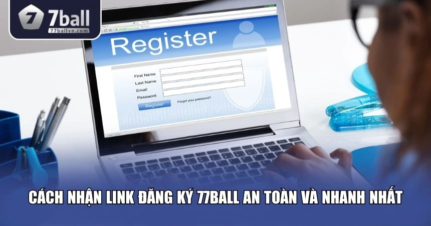 Cách nhận link đăng ký 77Ball an toàn và nhanh nhất