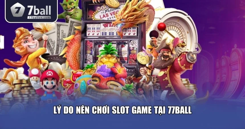 Chơi slot game tại 77Ball và tận hưởng tiền thưởng