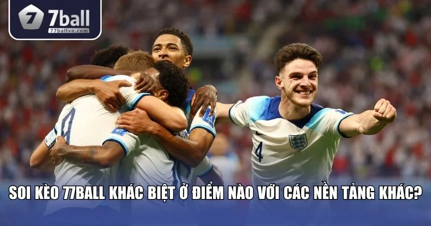 Soi kèo 77Ball với nhiều khác biệt so với các nền tảng